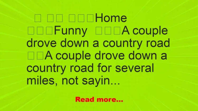 Joke: A couple drove down a country road