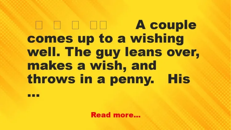Joke: A couple comes up to a wishing well