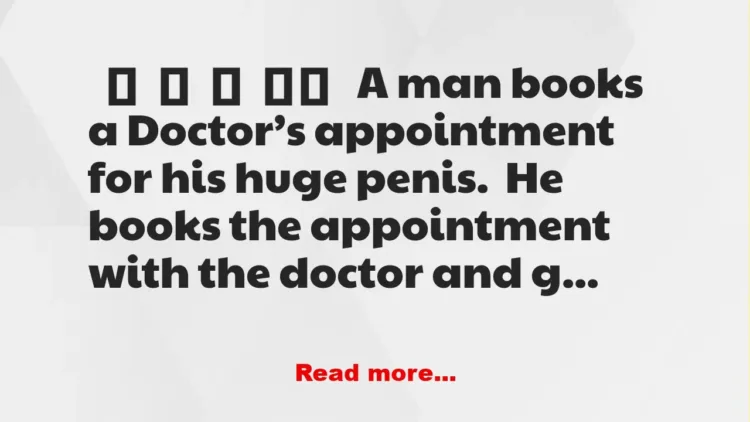 Joke: A Man Books A Doctor’s Appointment For His Huge Pènís