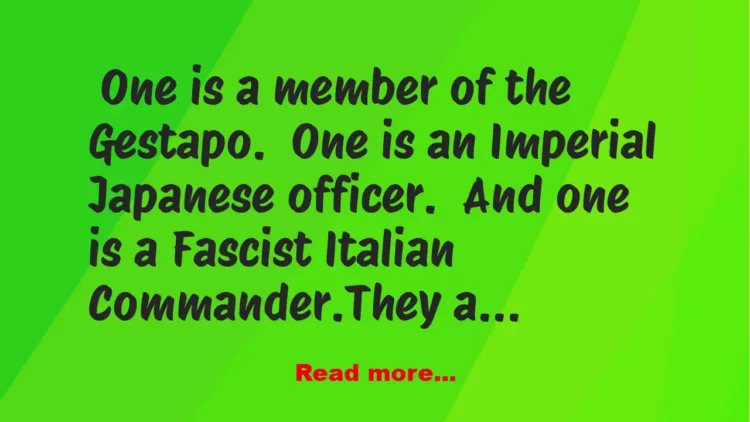 Joke: Three high ranking Axis soldiers are about to be interrogated -…
