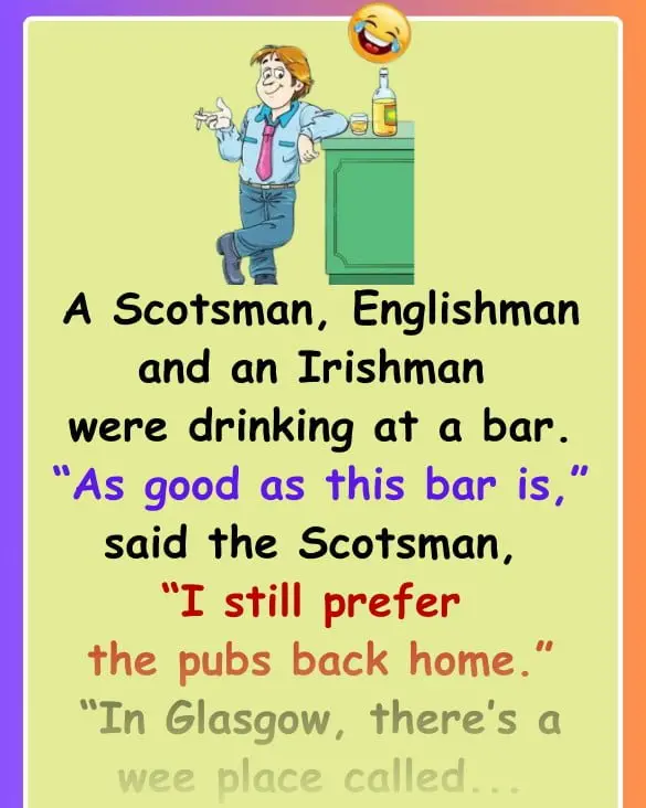 Joke: A Scotsman, Englishman and an Irishman were drinking at a bar -…