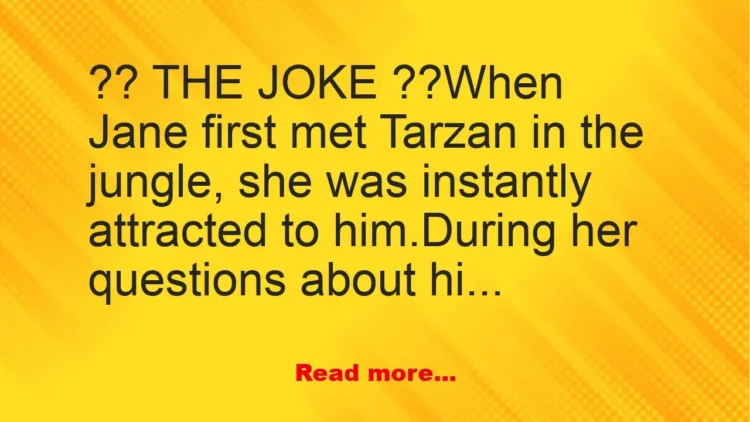 Joke: Funny (dirty) Joke: When Jane first met Tarzan in the jungle -…