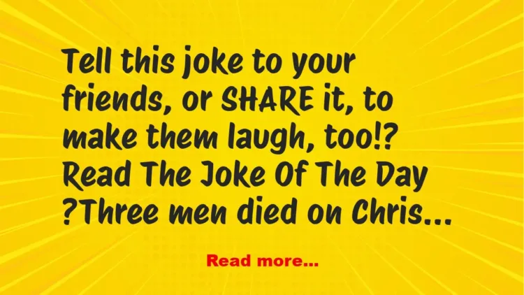 Joke: Funny Joke: Three men died on Christmas Eve and were met by Saint…
