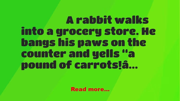 Joke: A rabbit walks into a grocery store