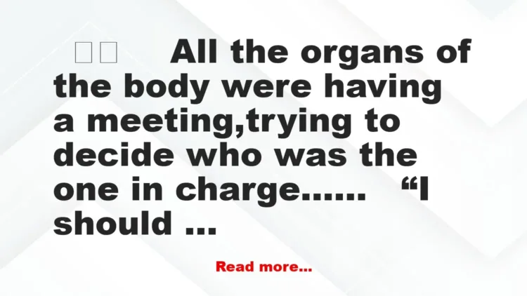 Joke: All The Organs Of The Body Were Having A Meeting