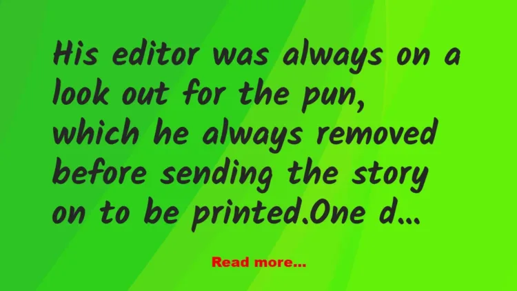 Joke: A reporter was notorious for always sneaking in a pun into his news…