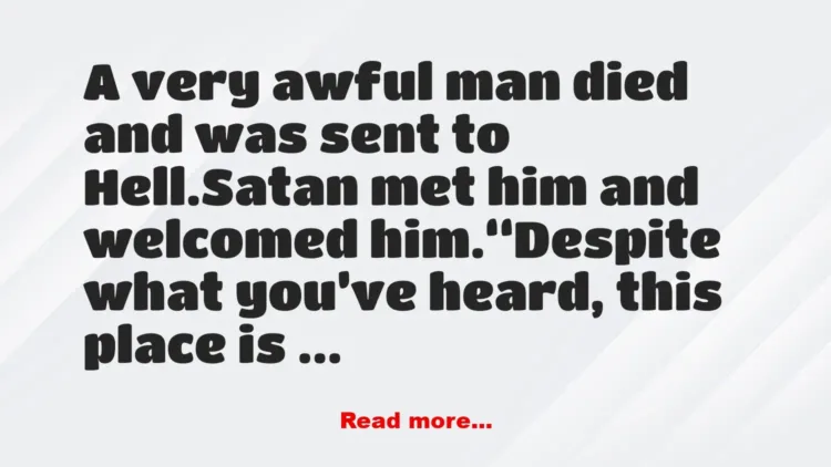 Joke: A very awful man died and was sent to Hell. –