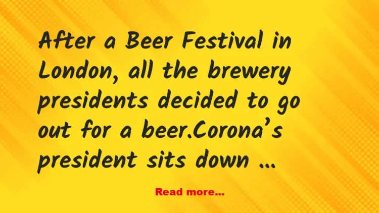 Joke: After a Beer Festival in London, all the brewery presidents decided to…