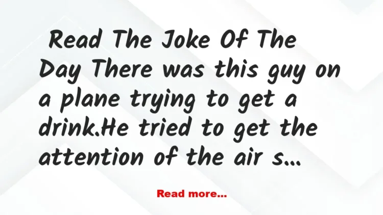 Joke: Funny Joke: There was a guy on a plane trying to get a whisky, but the…