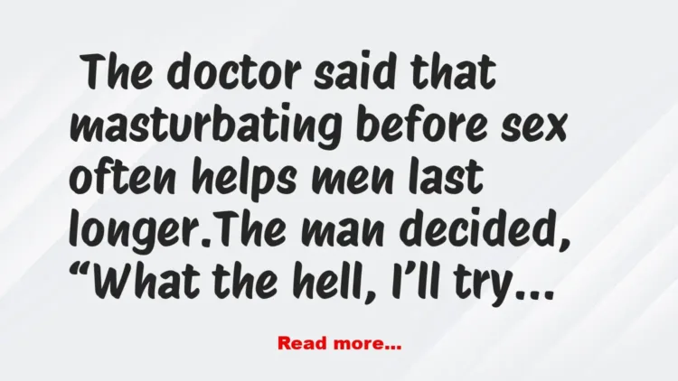 Joke: George wanted to last longer during sex, so he went to see a doctor. -…