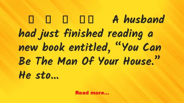 Joke: Husband decides he’s going to be “the man of the house” but his wife…