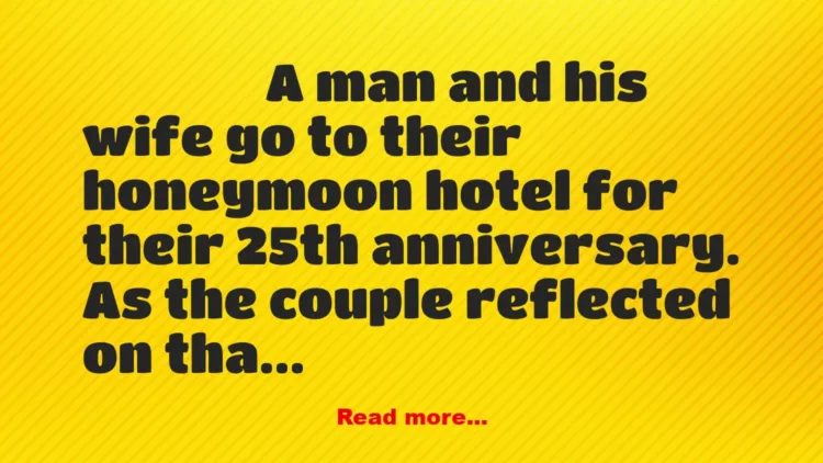Joke: A man and his wife go to their honeymoon hotel for their 25th…