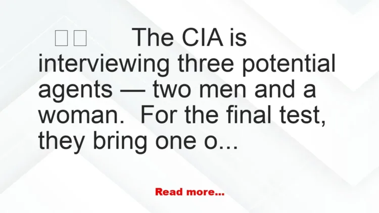 Joke: Funny Joke: The CIA is interviewing three potential agents — two men a…