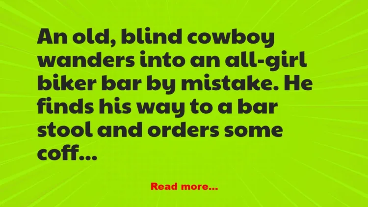 Joke: A BLIND COWBOY AT AN ALL-BLONDES BIKER BAR. –