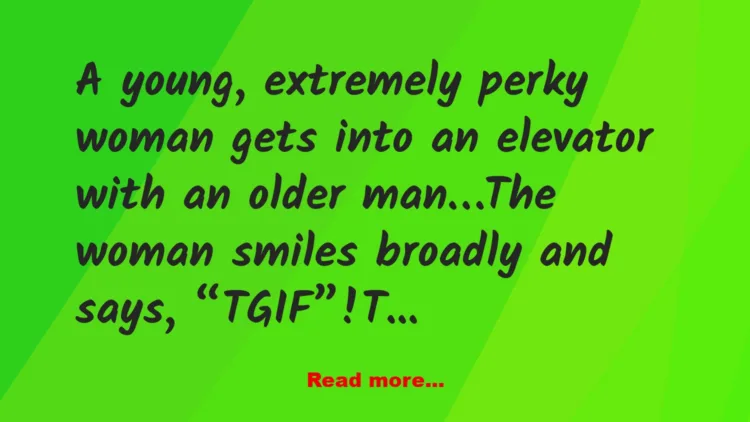 Joke: A young, extremely perky woman gets into an elevator with an older…