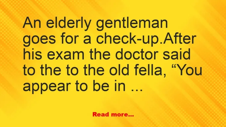 Joke: An elderly gentleman goes for a check-up –