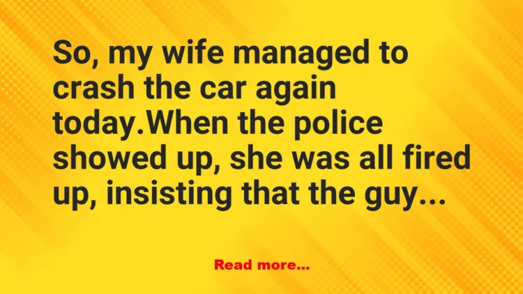 Joke: Wife Crashes Car Again—Wait Until You Hear What the Cops Said! -…