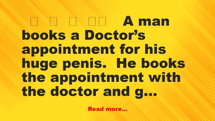 Joke: A Man Books A Doctor’s Appointment For His Huge Pènís