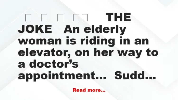 Joke: An elderly woman is riding in an elevator, on her…