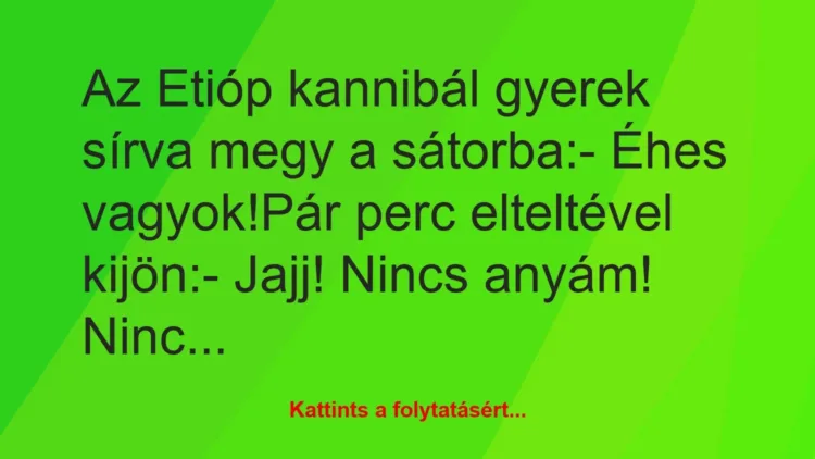 Joke: The Ethiopian cannibal child goes to the tent crying: – He’s hungry…