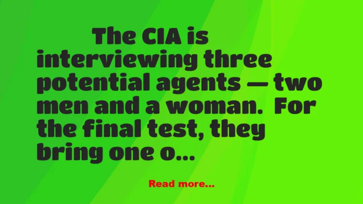 Joke: Funny Joke: The CIA is interviewing three potential agents — two men a…
