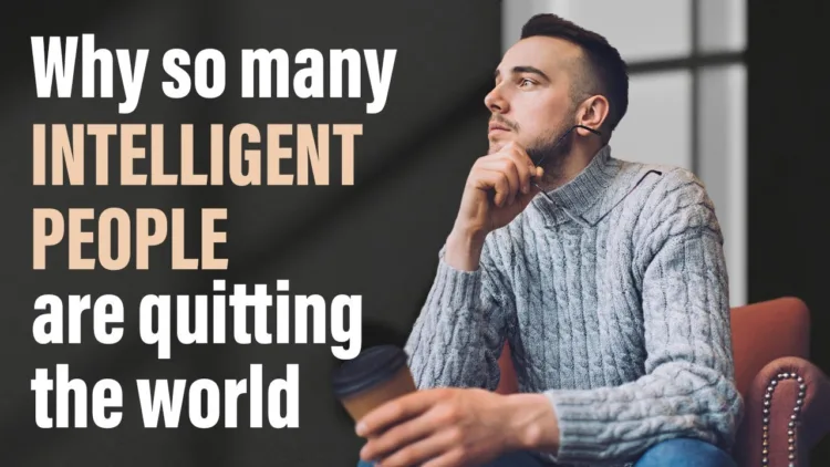 Why So Many Intelligent People Are Quitting the World – video