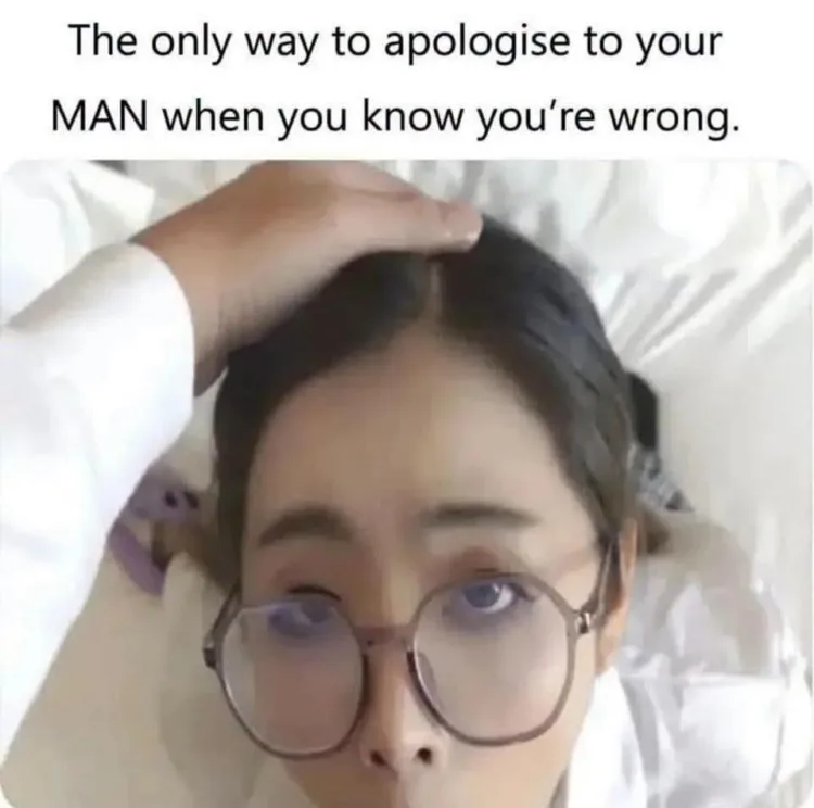 The only way to apologise to your man when you know you're wrong.